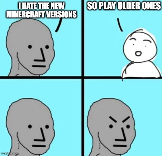 bruh just go to the launcher and play older versions | SO PLAY OLDER ONES; I HATE THE NEW MINERCRAFT VERSIONS | image tagged in angry npc wojak,updates,minecraft,bruh moment | made w/ Imgflip meme maker