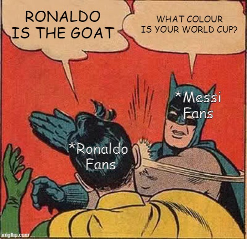 Messi vs Ronaldo Fans | RONALDO IS THE GOAT; WHAT COLOUR IS YOUR WORLD CUP? *Messi Fans; *Ronaldo
 Fans | image tagged in memes,batman slapping robin | made w/ Imgflip meme maker