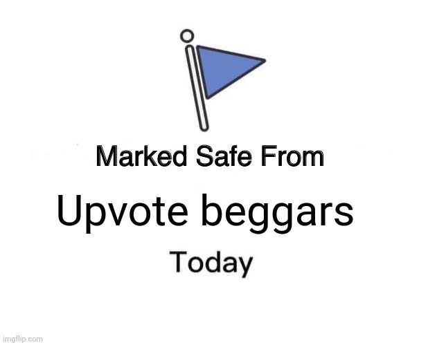 Marked Safe From Meme | Upvote beggars | image tagged in memes,marked safe from | made w/ Imgflip meme maker