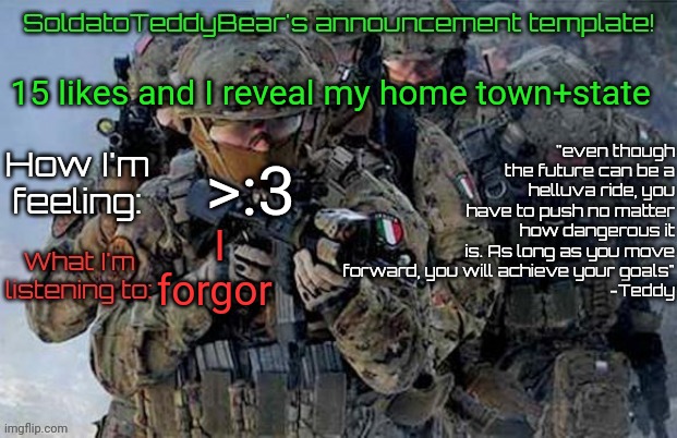it'll be hard to find my ACTUAL home lol | 15 likes and I reveal my home town+state; >:3; I forgor | image tagged in soldatoteddybear's announcement template | made w/ Imgflip meme maker