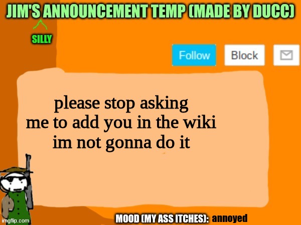 jims template | please stop asking me to add you in the wiki
im not gonna do it; annoyed | image tagged in jims template | made w/ Imgflip meme maker