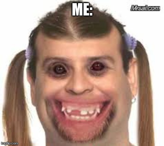 Creepy Ugly Guy???? | ME: | image tagged in creepy ugly guy | made w/ Imgflip meme maker