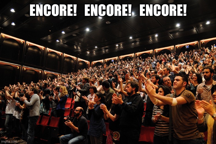 Standing Ovation | ENCORE!   ENCORE!   ENCORE! | image tagged in standing ovation | made w/ Imgflip meme maker