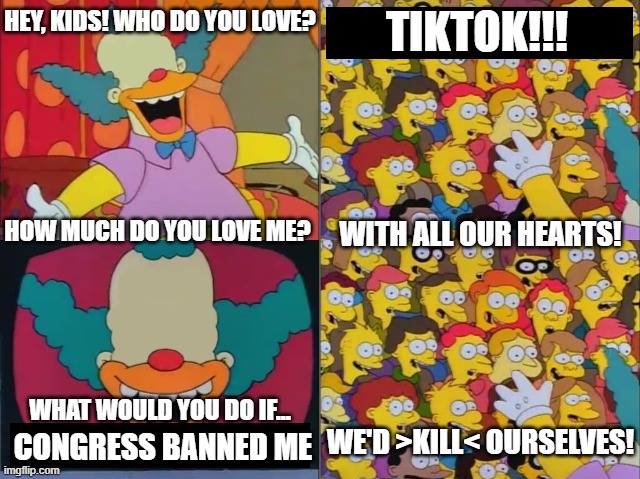 Telling TikTokers to call Congress backfired | TIKTOK!!! CONGRESS BANNED ME | image tagged in who do you love | made w/ Imgflip meme maker