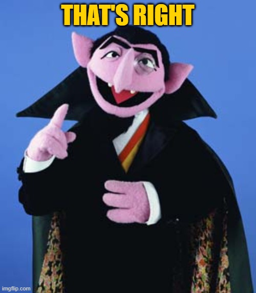 when Mr.Krabs asks to Dracula "so you are the count Dracula?" | THAT'S RIGHT | image tagged in count dracula | made w/ Imgflip meme maker