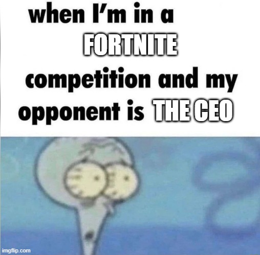 When I'm in a fortnite competition and my opponent is the CEO | FORTNITE; THE CEO | image tagged in whe i'm in a competition and my opponent is | made w/ Imgflip meme maker