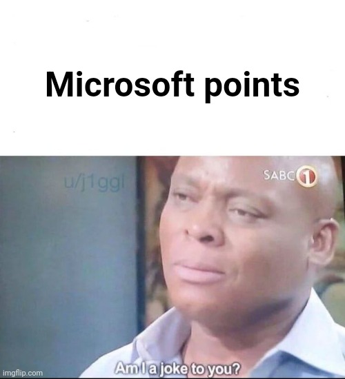 am I a joke to you | Microsoft points | image tagged in am i a joke to you | made w/ Imgflip meme maker