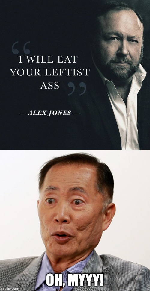 Alex Jones Onlyfans?  No; Grindr | OH, MYYY! | image tagged in george takei oh my,alex jones,eat leftist ass | made w/ Imgflip meme maker