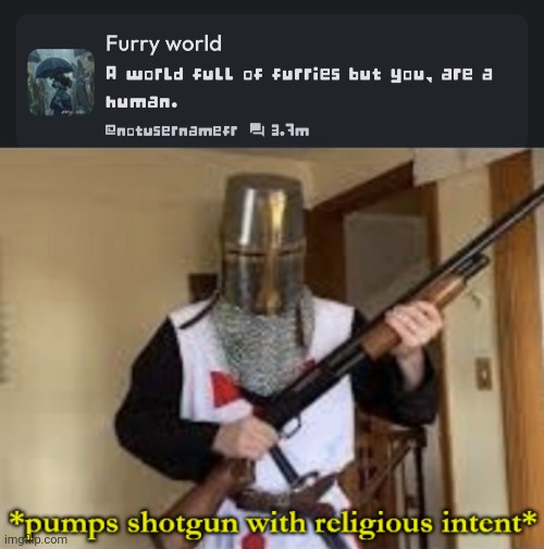 This furry world must be destroyed | image tagged in loads shotgun with religious intent | made w/ Imgflip meme maker