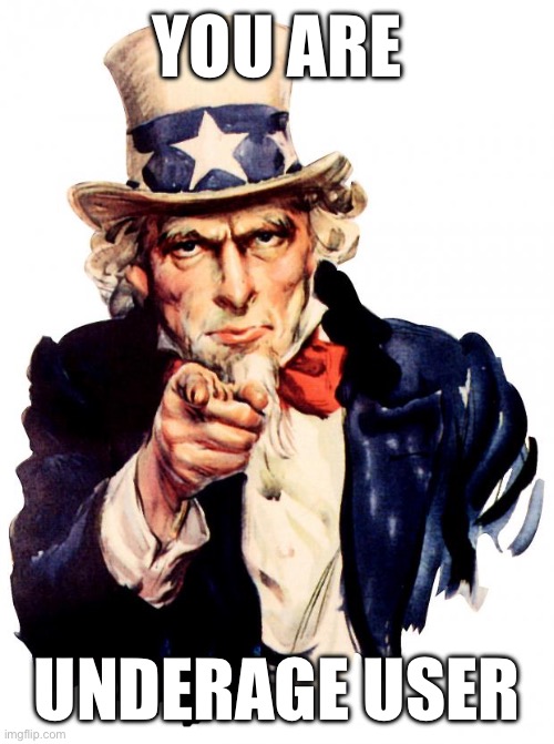 Uncle Sam Meme | YOU ARE; UNDERAGE USER | image tagged in memes,uncle sam | made w/ Imgflip meme maker