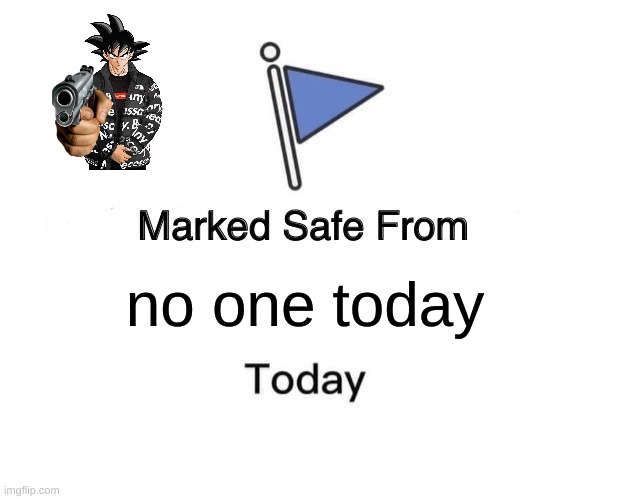 Marked Safe From | no one today | image tagged in memes,marked safe from | made w/ Imgflip meme maker