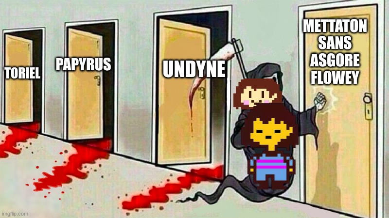 Geno in a nutshell | METTATON
SANS
ASGORE
FLOWEY; UNDYNE; PAPYRUS; TORIEL | image tagged in death knocking at the door | made w/ Imgflip meme maker