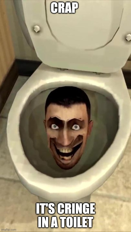 Skibidi toilet | CRAP; IT'S CRINGE IN A TOILET | image tagged in skibidi toilet | made w/ Imgflip meme maker