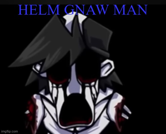 Gold went hell naw | HELM GNAW MAN | image tagged in gold went hell naw | made w/ Imgflip meme maker