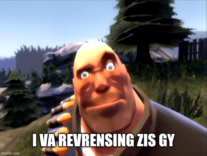 Heavy Weapons Guy in DeGroot Keep | I VA REVRENSING ZIS GY | image tagged in heavy weapons guy in degroot keep | made w/ Imgflip meme maker