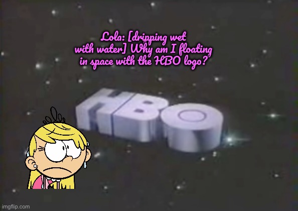 HBO and Lola Loud in Space | Lola: [dripping wet with water] Why am I floating in space with the HBO logo? | image tagged in the loud house,hbo,nickelodeon,deviantart,funny,warner bros discovery | made w/ Imgflip meme maker