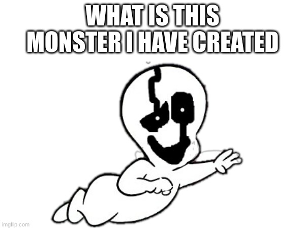 gaster the friendly ghost | WHAT IS THIS MONSTER I HAVE CREATED | image tagged in gaster,undertale,casper the friendly ghost,fear,photoshop | made w/ Imgflip meme maker