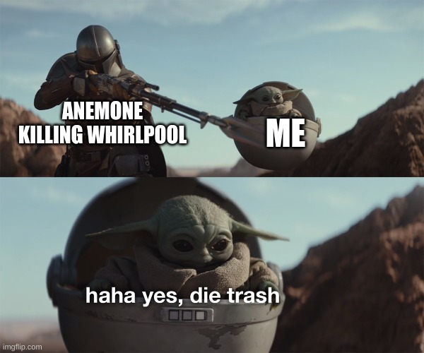 JMA | ANEMONE KILLING WHIRLPOOL ME | image tagged in baby yoda die trash | made w/ Imgflip meme maker