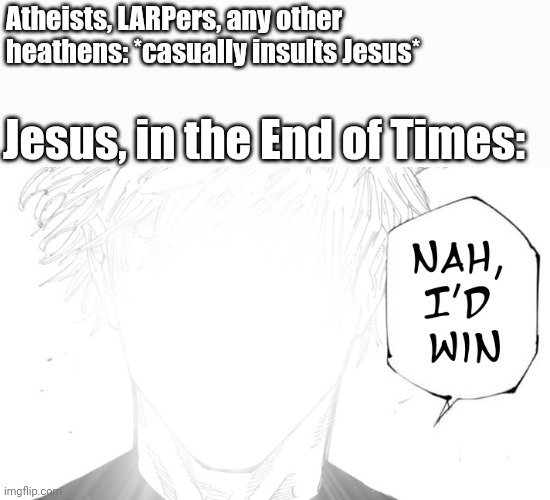 Jesus wins, no matter what | Atheists, LARPers, any other heathens: *casually insults Jesus*; Jesus, in the End of Times: | image tagged in jujutsu kaisen,christianity,jesus christ | made w/ Imgflip meme maker