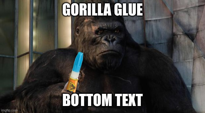 King kong | GORILLA GLUE BOTTOM TEXT | image tagged in king kong | made w/ Imgflip meme maker