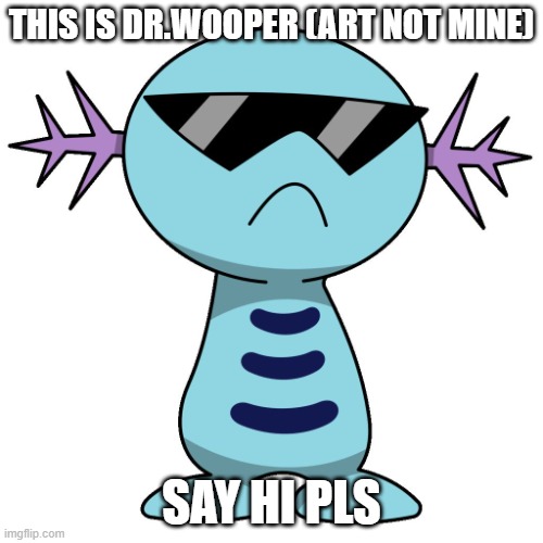 turned himself into a pickle once. | THIS IS DR.WOOPER (ART NOT MINE); SAY HI PLS | image tagged in swag wooper | made w/ Imgflip meme maker