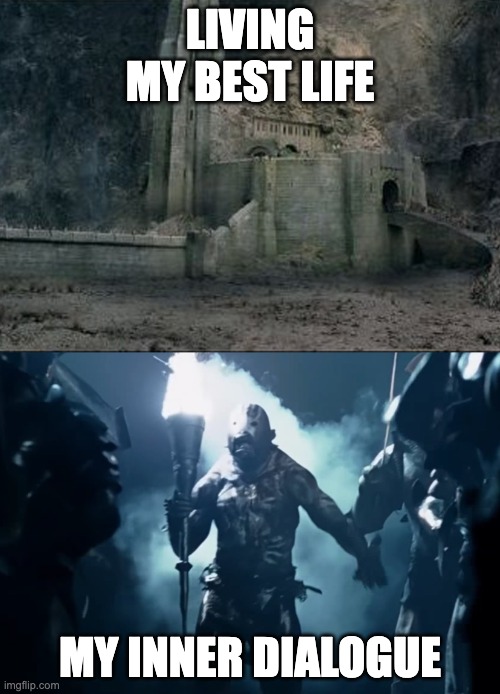 Helm's Deep Thoughts | LIVING MY BEST LIFE; MY INNER DIALOGUE | image tagged in helms deep torch | made w/ Imgflip meme maker