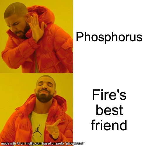 Drake Hotline Bling Meme | Phosphorus; Fire's best friend | image tagged in memes,drake hotline bling | made w/ Imgflip meme maker