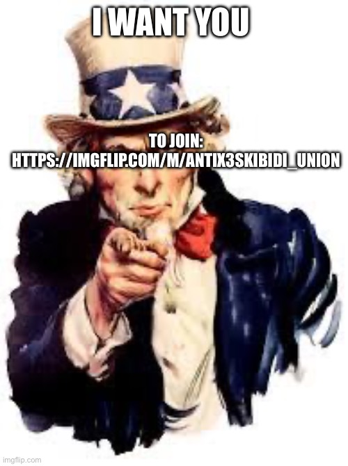 Please do it | I WANT YOU; TO JOIN: HTTPS://IMGFLIP.COM/M/ANTIX3SKIBIDI_UNION | image tagged in we want you,oh wow are you actually reading these tags,anti,skibidi toilet | made w/ Imgflip meme maker