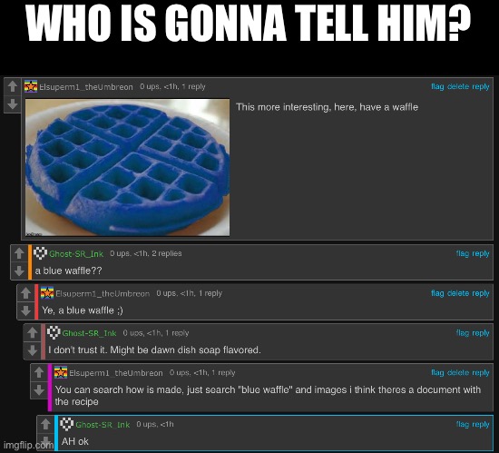 WHO IS GONNA TELL HIM? | made w/ Imgflip meme maker