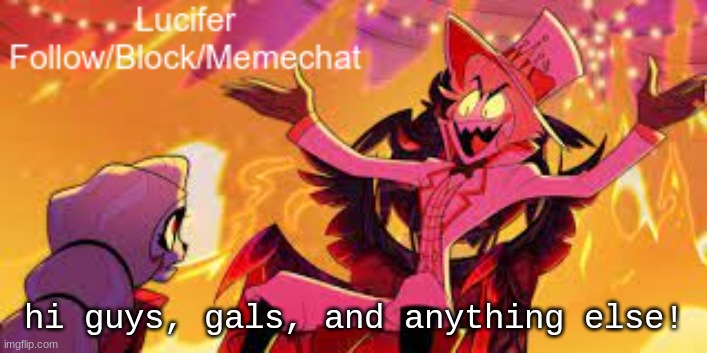 anyone wanna memechat? | hi guys, gals, and anything else! | image tagged in lucifer's announcement temp | made w/ Imgflip meme maker