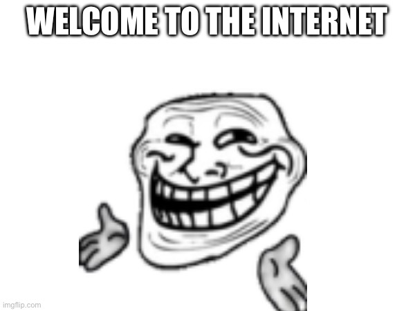 WELCOME TO THE INTERNET | made w/ Imgflip meme maker