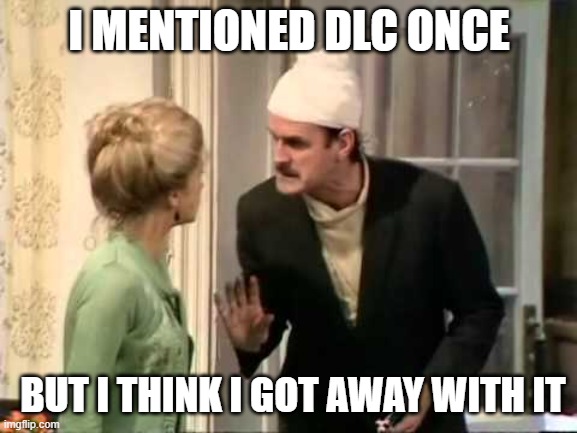Don't mention DLC | I MENTIONED DLC ONCE; BUT I THINK I GOT AWAY WITH IT | image tagged in basil fawlty war | made w/ Imgflip meme maker