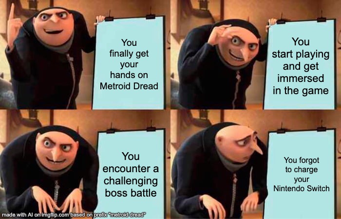 Gru's Plan | You finally get your hands on Metroid Dread; You start playing and get immersed in the game; You encounter a challenging boss battle; You forgot to charge your Nintendo Switch | image tagged in memes,gru's plan | made w/ Imgflip meme maker
