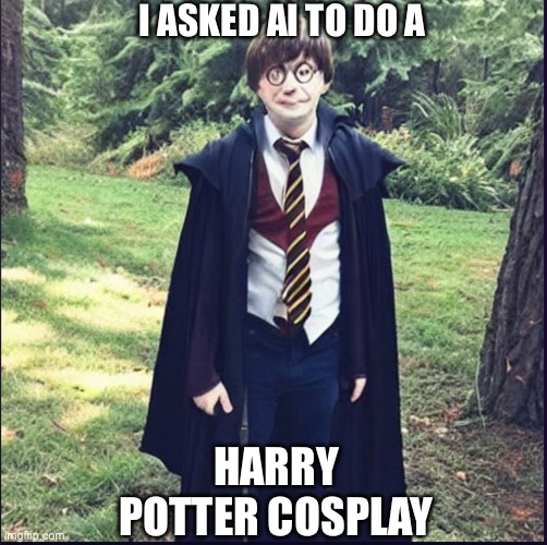 AI Harry Potter | I ASKED AI TO DO A; HARRY POTTER COSPLAY | image tagged in ai harry potter | made w/ Imgflip meme maker