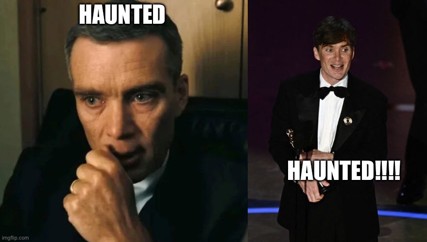 Cork people will get it | HAUNTED; HAUNTED!!!! | image tagged in oppenheimer,oscars | made w/ Imgflip meme maker