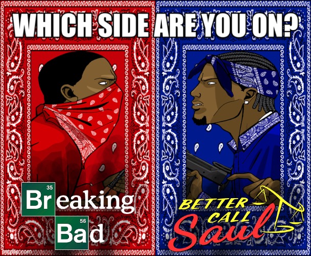 I, personally, like breaking bad more. not because it's better, but because it appeals to me more. | image tagged in which side are you on | made w/ Imgflip meme maker