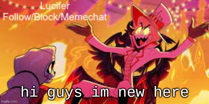hi | hi guys im new here | image tagged in lucifer's announcement temp | made w/ Imgflip meme maker
