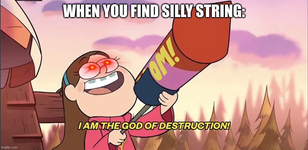 Me talking to my family like: | WHEN YOU FIND SILLY STRING: | image tagged in i am the god of destruction | made w/ Imgflip meme maker
