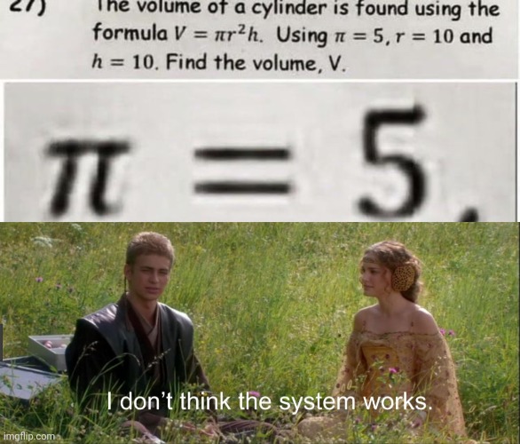 "π = 5" | image tagged in i don't think the system works,pi,math,you had one job,pi day,memes | made w/ Imgflip meme maker