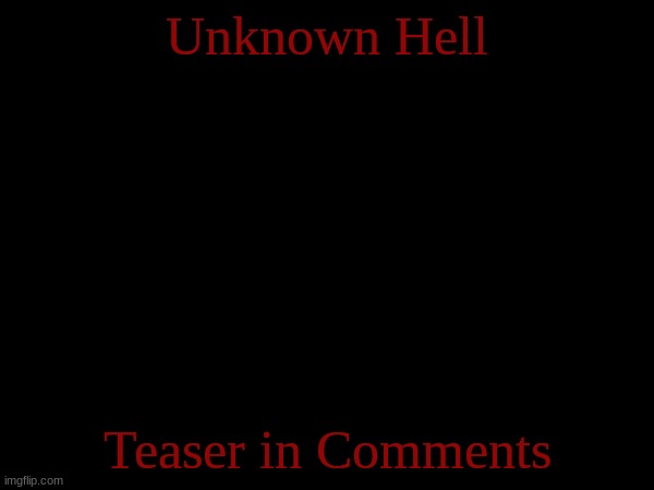 Don't worry. It'll happen when Shivers story is done | Unknown Hell; Teaser in Comments | image tagged in story | made w/ Imgflip meme maker