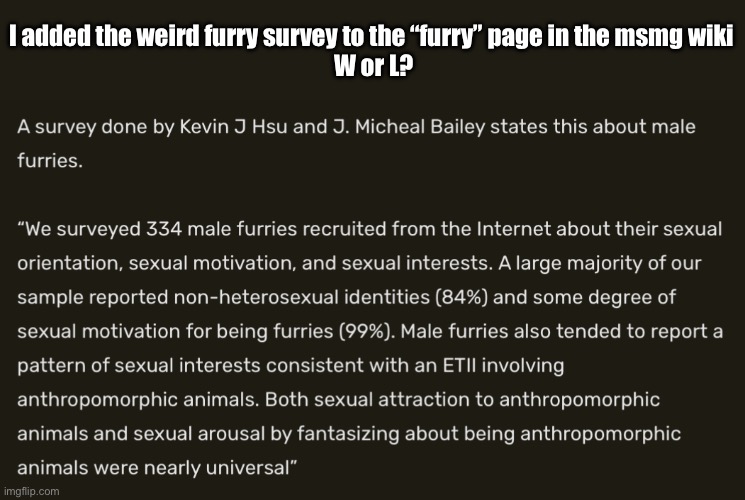 It says most male furries feel sexual attraction to anthro animals | I added the weird furry survey to the “furry” page in the msmg wiki
 W or L? | made w/ Imgflip meme maker