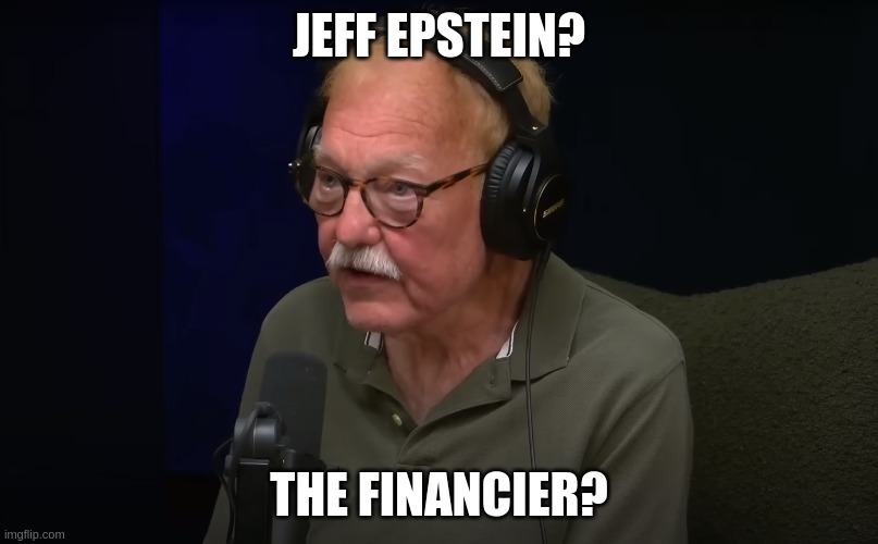 Jeff Epstein the financier? | JEFF EPSTEIN? THE FINANCIER? | image tagged in reaction,conan o'brien,my honest reaction | made w/ Imgflip meme maker