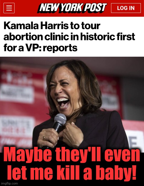 Maybe they'll even let me kill a baby! | image tagged in kamala laughing,memes,abortion is murder,democrats,joe biden,abortion clinic | made w/ Imgflip meme maker