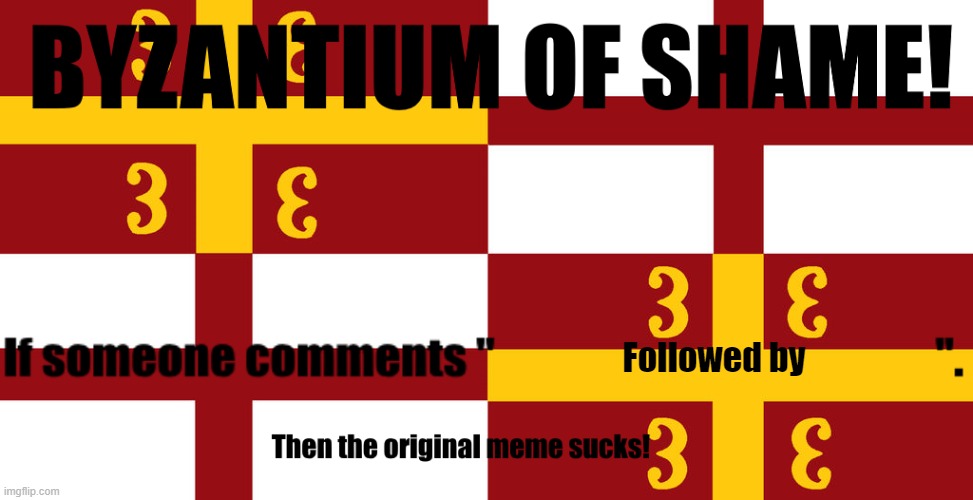 Byzantium of shame! | Followed by | image tagged in byzantium of shame | made w/ Imgflip meme maker