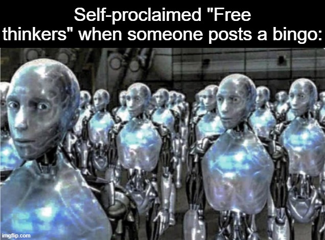 Self-proclaimed free thinkers | Self-proclaimed "Free thinkers" when someone posts a bingo: | image tagged in self-proclaimed free thinkers | made w/ Imgflip meme maker