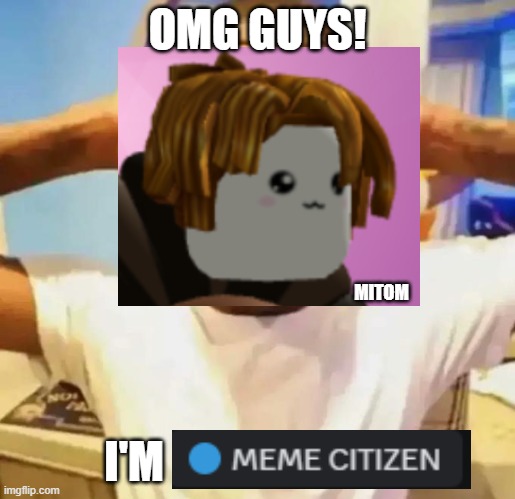 mitom became meme citizen | OMG GUYS! MITOM; I'M | image tagged in shocked black guy | made w/ Imgflip meme maker