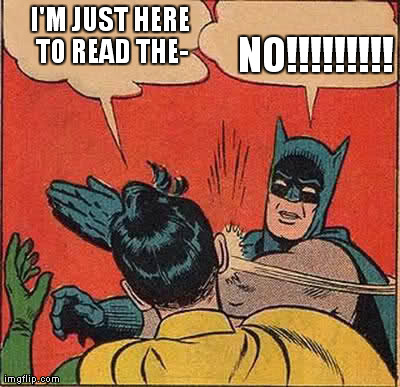 Batman Slapping Robin Meme | I'M JUST HERE TO READ THE- NO!!!!!!!!! | image tagged in memes,batman slapping robin | made w/ Imgflip meme maker