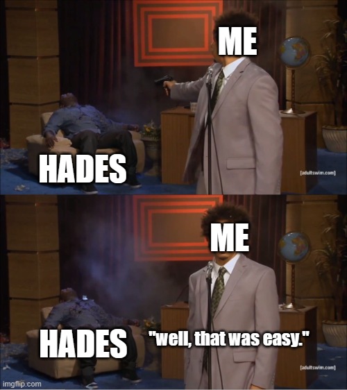hades bossfight in a nutshell | ME; HADES; ME; HADES; "well, that was easy." | image tagged in memes,who killed hannibal | made w/ Imgflip meme maker