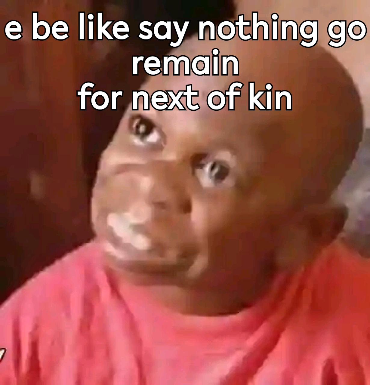 e be like say nothing go remain for next of kin Blank Meme Template