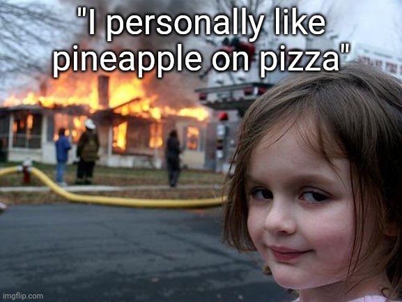 Disaster Girl | "I personally like pineapple on pizza" | image tagged in memes,disaster girl | made w/ Imgflip meme maker